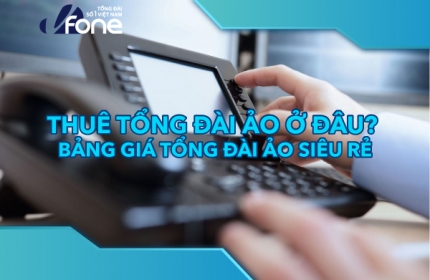  Thuê tổng đài ảo ở đâu? Bảng giá tổng đài ảo siêu rẻ - Cho thuê tổng đài ảo trọn gói 