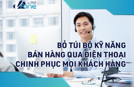 Bỏ túi bộ kỹ năng bán hàng qua điện thoại chinh phục mọi khách hàng