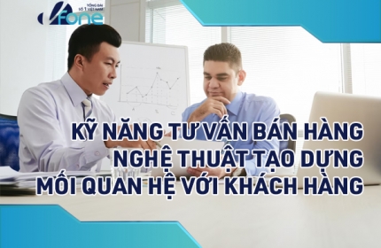 Kỹ năng tư vấn bán hàng: Nghệ thuật tạo dựng mối quan hệ với khách hàng