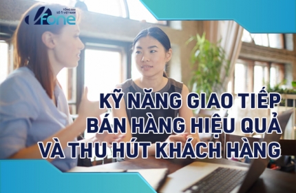 Kỹ năng giao tiếp bán hàng hiệu quả và thu hút khách hàng