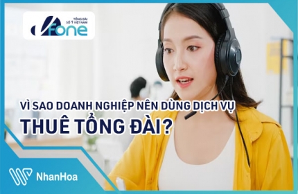 Vì Sao Doanh Nghiệp Nên Dùng Dịch Vụ Cho Thuê Tổng Đài