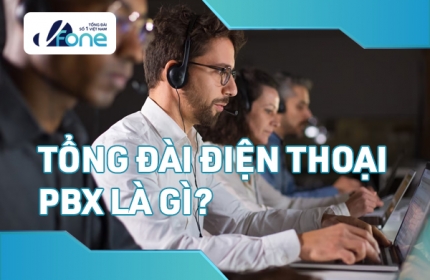 Tổng đài điện thoại PBX là gì? Chọn tổng đài truyền thống hay tổng đài ảo?