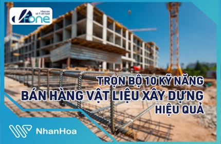 Trọn bộ 10 kỹ năng bán hàng vật liệu xây dựng hiệu quả